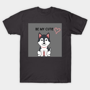 Be my Cutie Huskie Love T-Shirt
